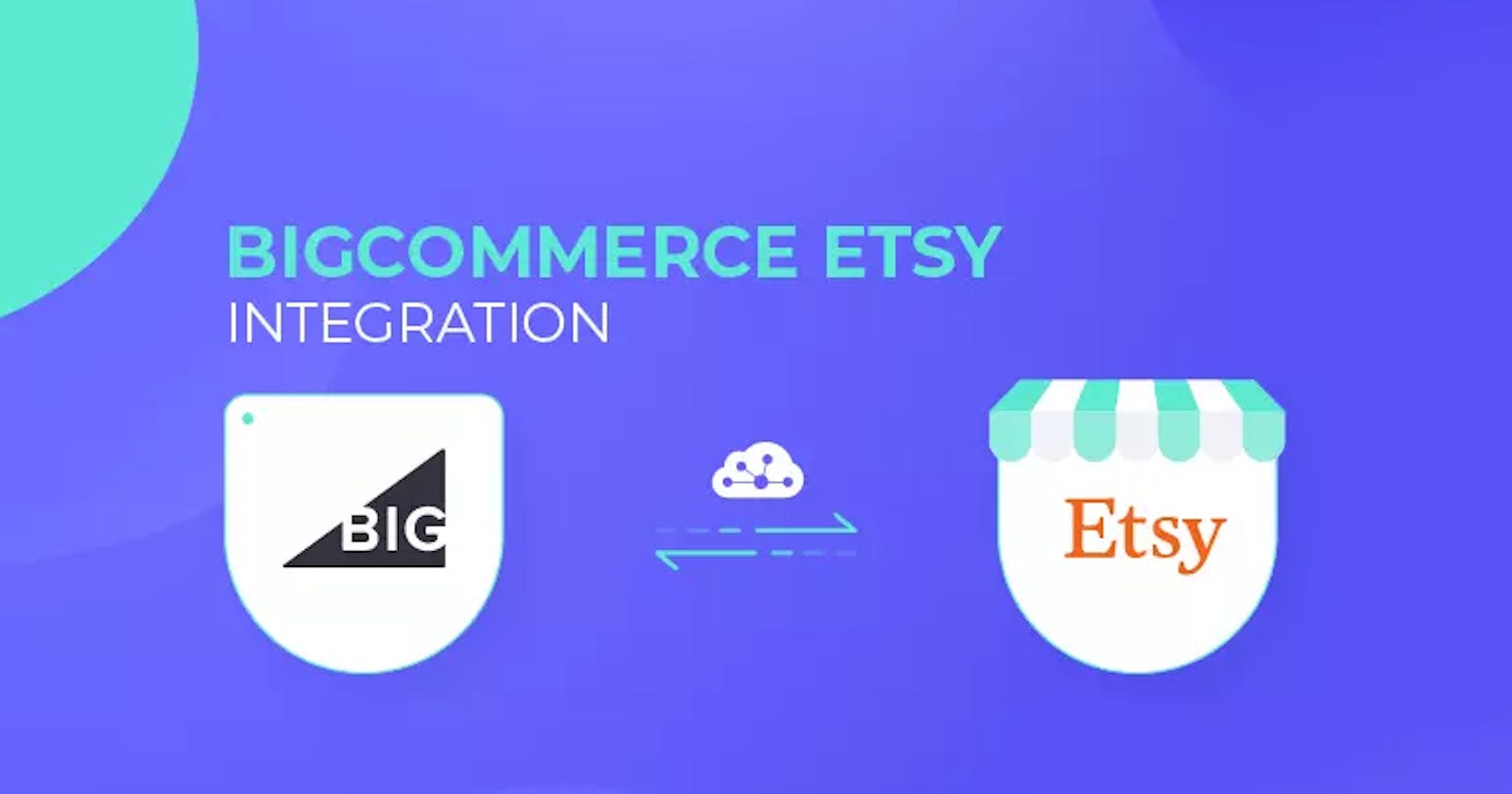 BigCommerce Etsy Integration: 6 Easy Steps to Set Up and Run