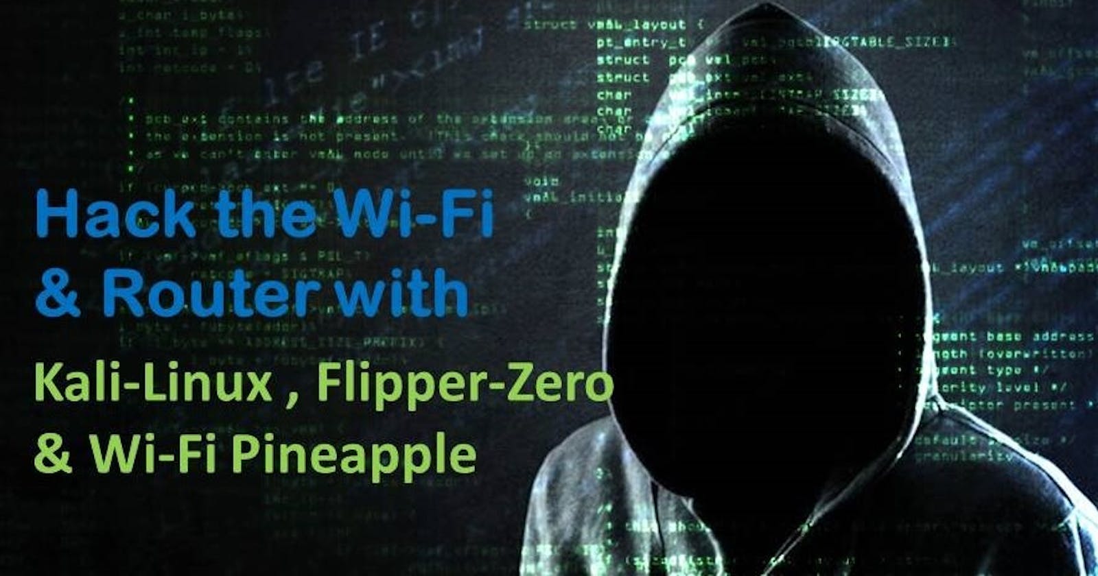 Hack🥷the Wi-Fi & Router with Kali🐉, Flipper-Zero and Wi-Fi Pineapple🍍
