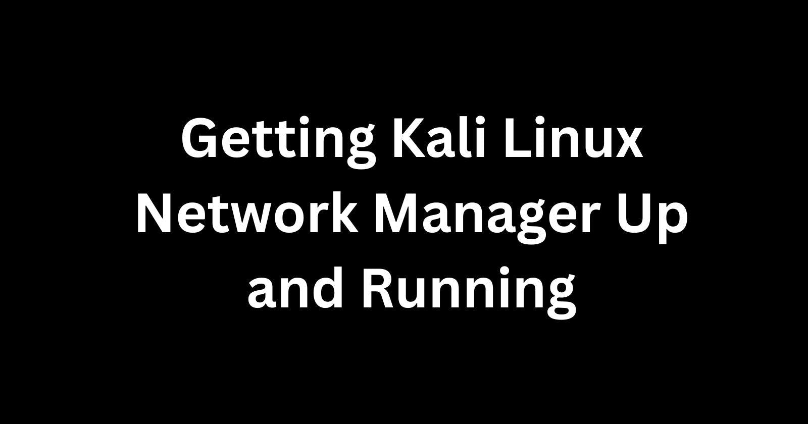 Getting Kali Linux Network Manager Up and Running