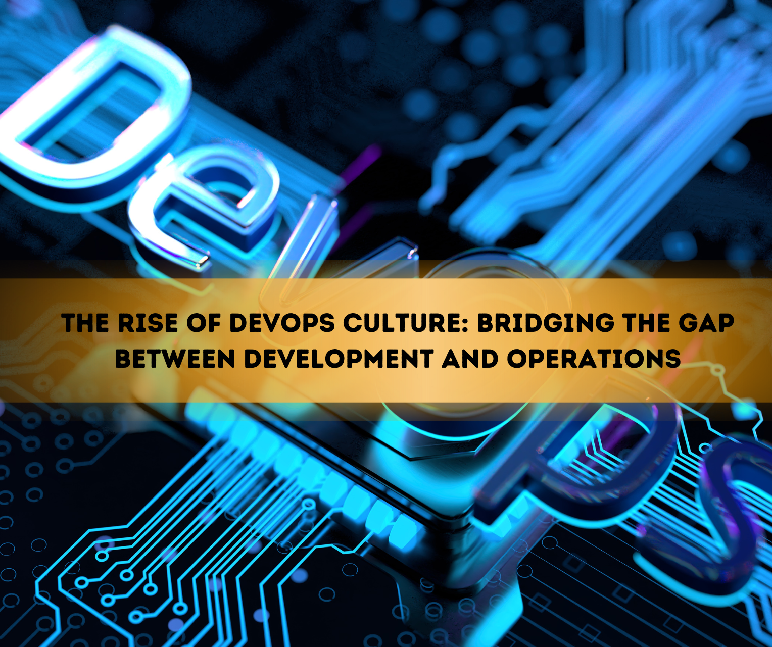 The Rise of DevOps Culture: Bridging the Gap Between Development and Operations