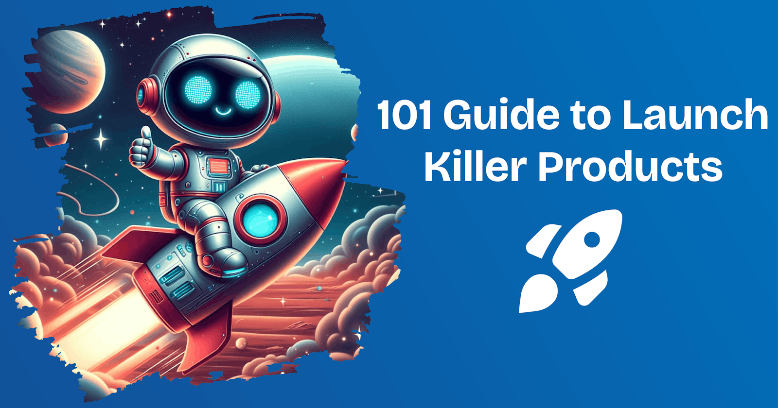 101 Guide to Launch Killer Products Like a Pro