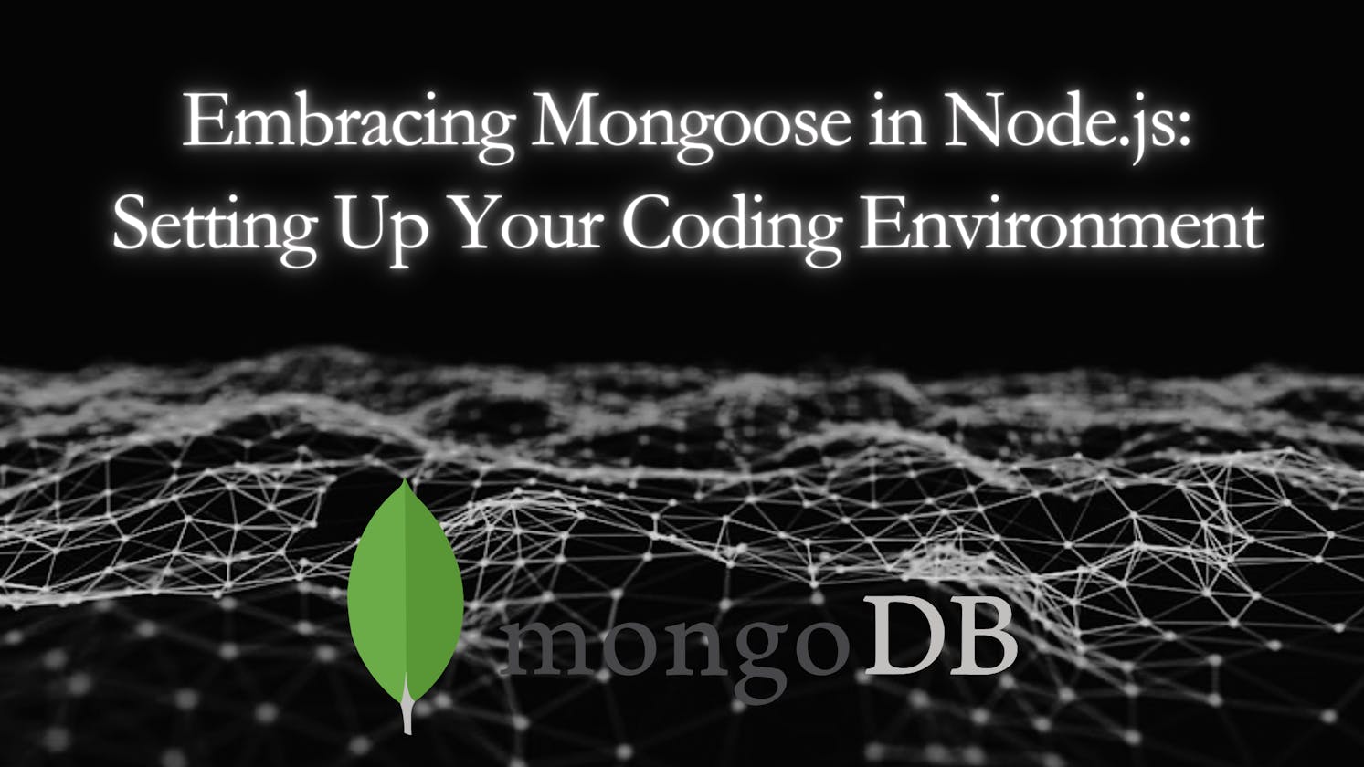 Embracing Mongoose in Node.js: Setting Up Your Coding Environment