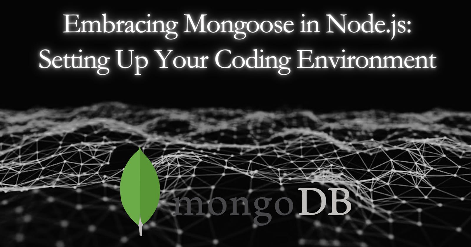 Embracing Mongoose in Node.js: Setting Up Your Coding Environment