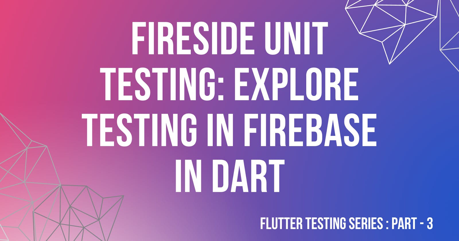 Fireside Unit Testing: Explore testing in Firebase in Dart