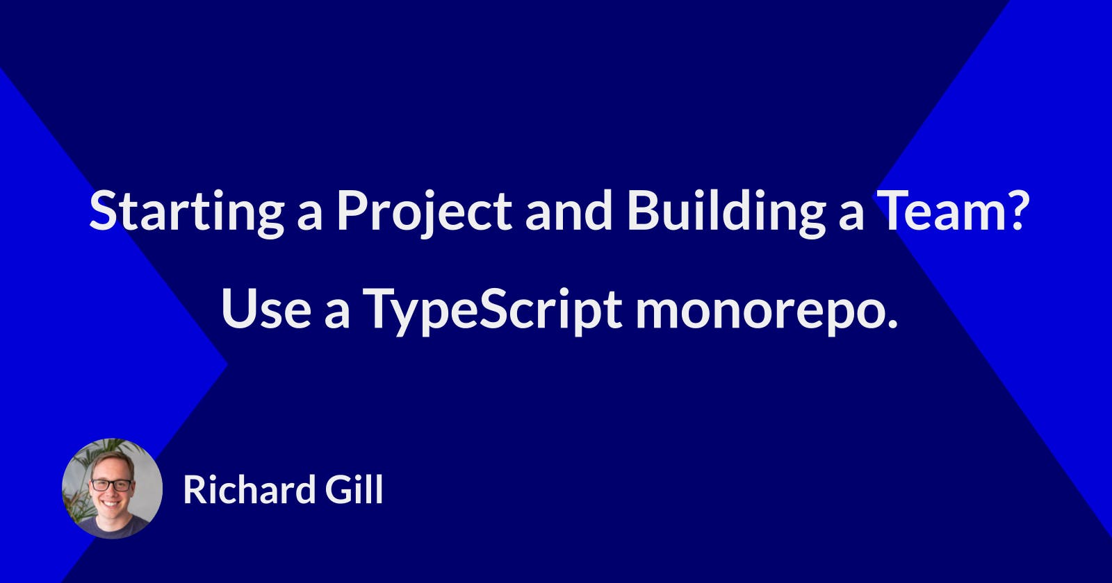 Starting a project and building a team? Use a TypeScript monorepo.