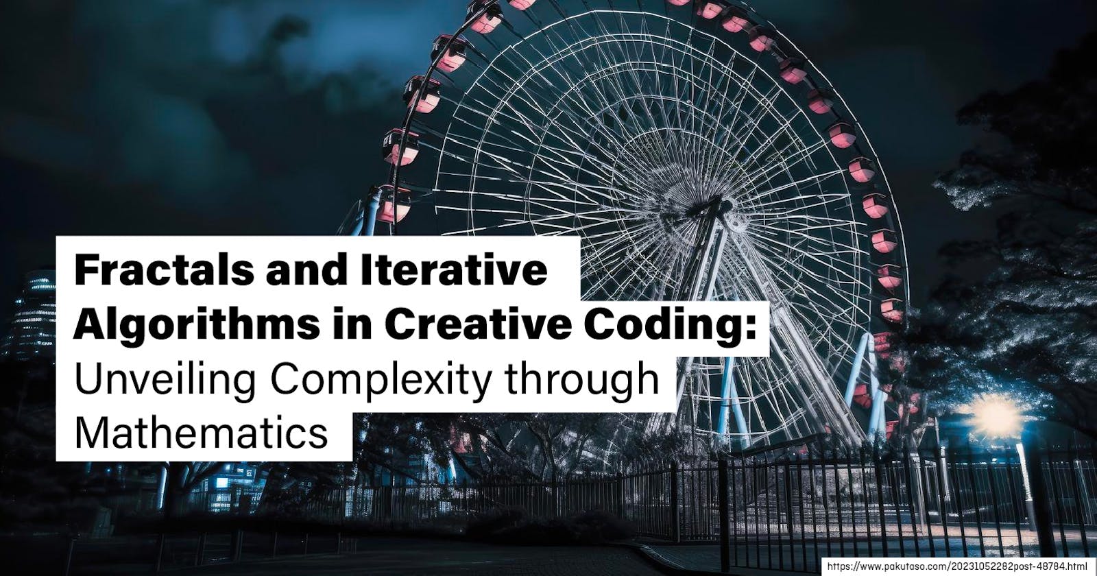 Fractals and Iterative Algorithms in Creative Coding: Unveiling Complexity through Mathematics