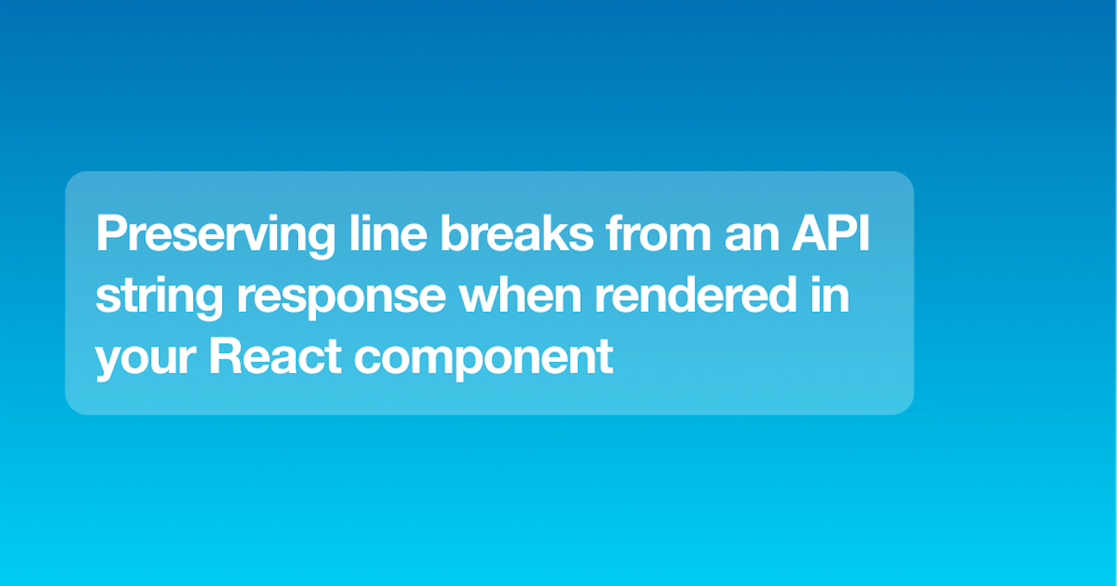 Preserving line breaks from an API string response when rendered in your React component