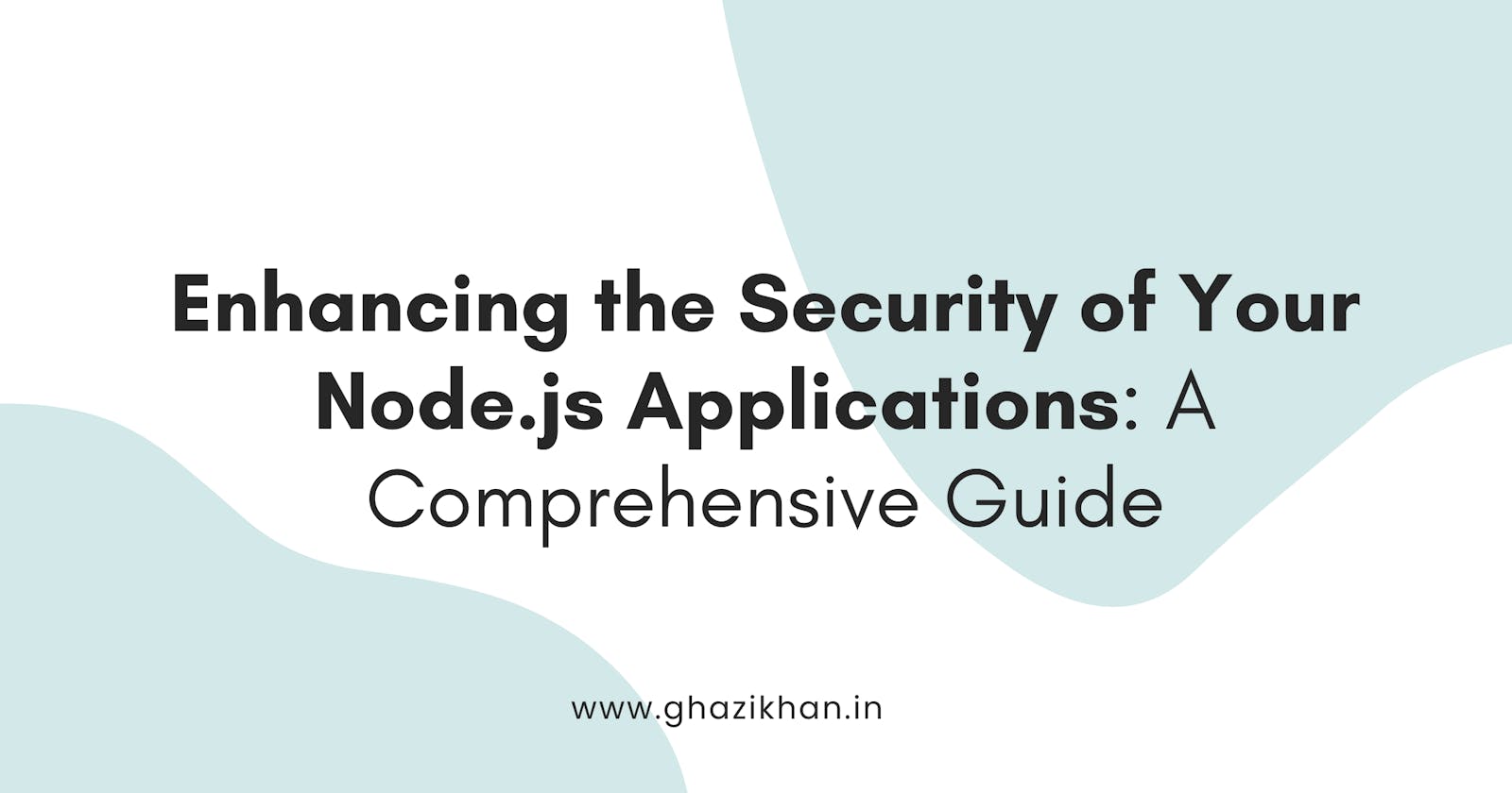 Enhancing the Security of Your Node.js Applications: A Comprehensive Guide