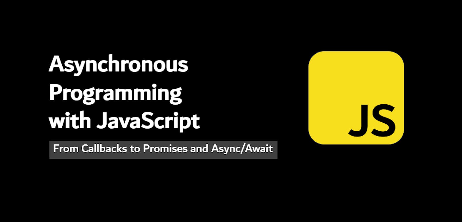 Understanding Asynchronous JavaScript: From Callbacks to promises and async/await