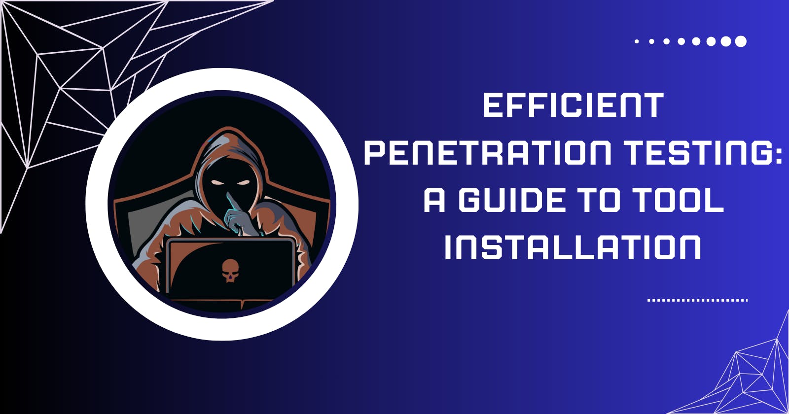 Efficient Penetration Testing: A Guide to Tool Installation