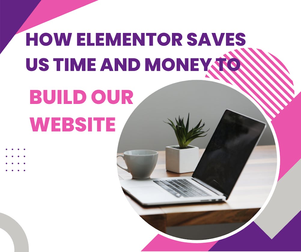 How Elementor saves us time and money to build our website ?