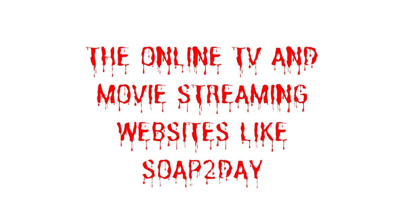 The Online TV and Movie Streaming websites like Soap2Day