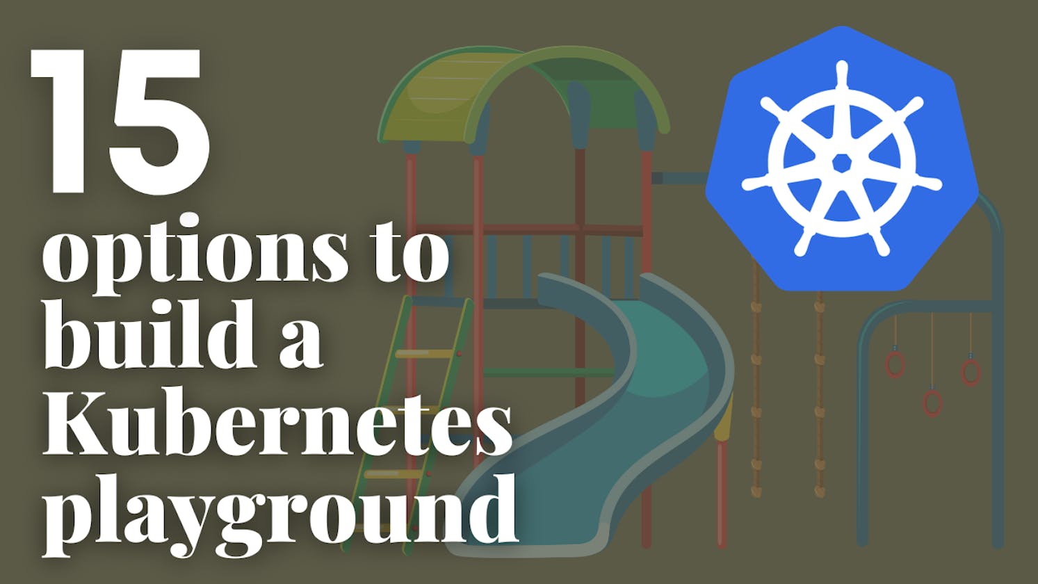15 Options To Build A Kubernetes Playground (with Pros and Cons)