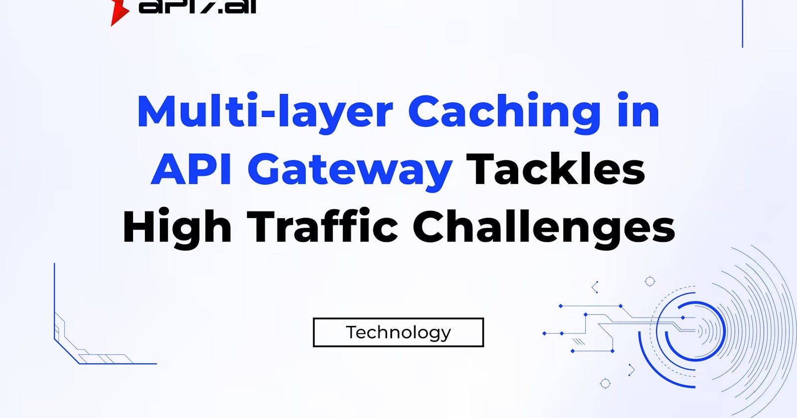 Multi-layer Caching in API Gateway Tackles High Traffic Challenges