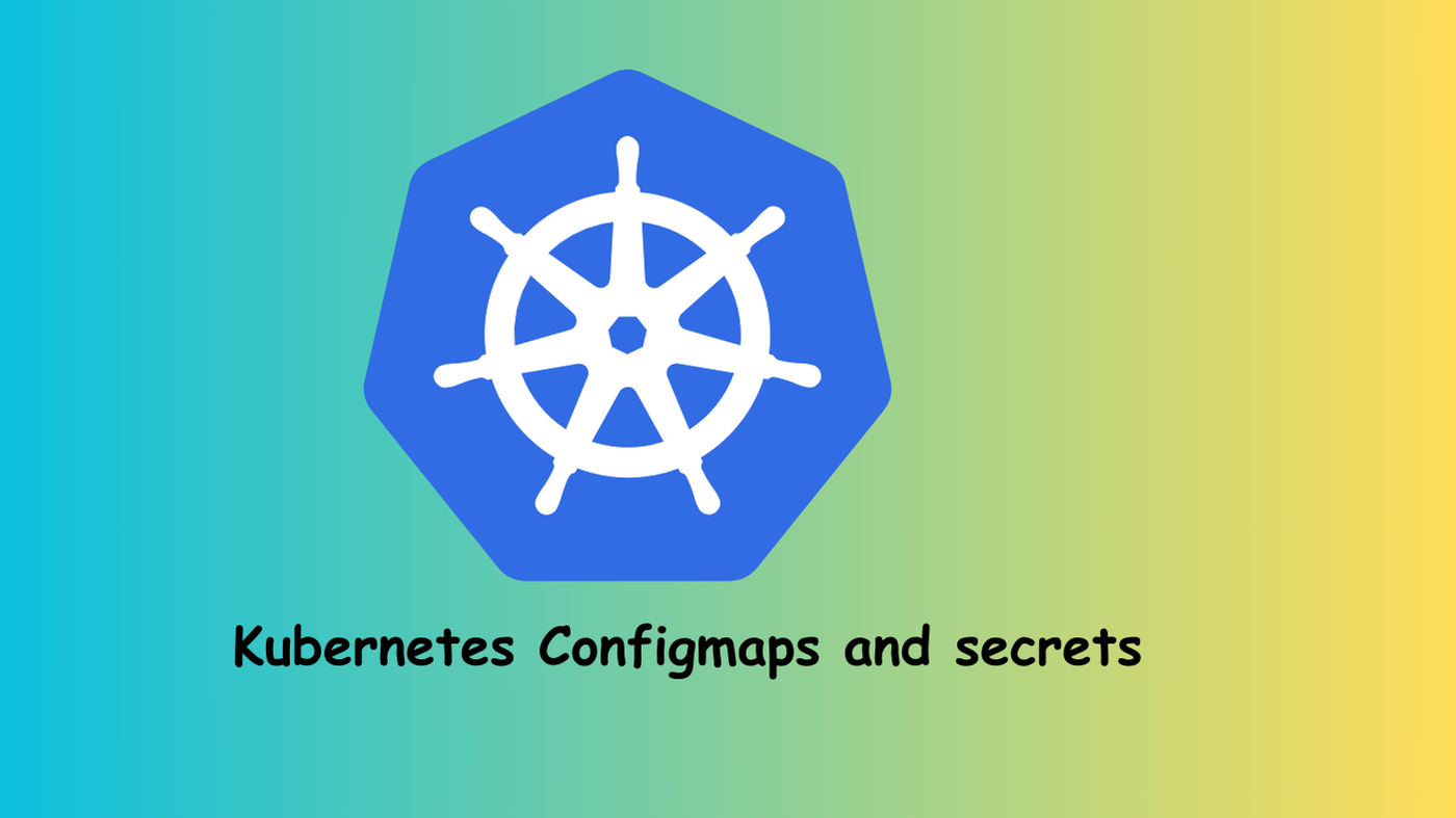 Kubernetes Configmaps and Secrets