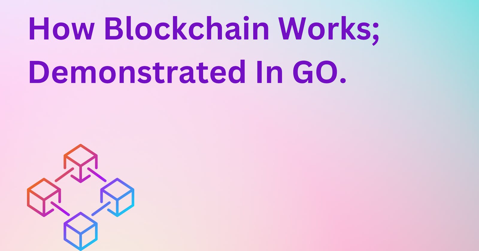 How Blockchain Works; Demonstrated In GO.