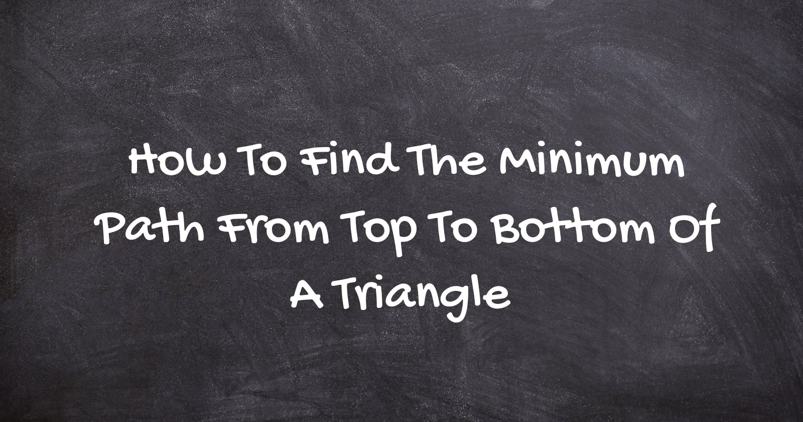 How To Find The Minimum Path From Top To Bottom Of A Triangle