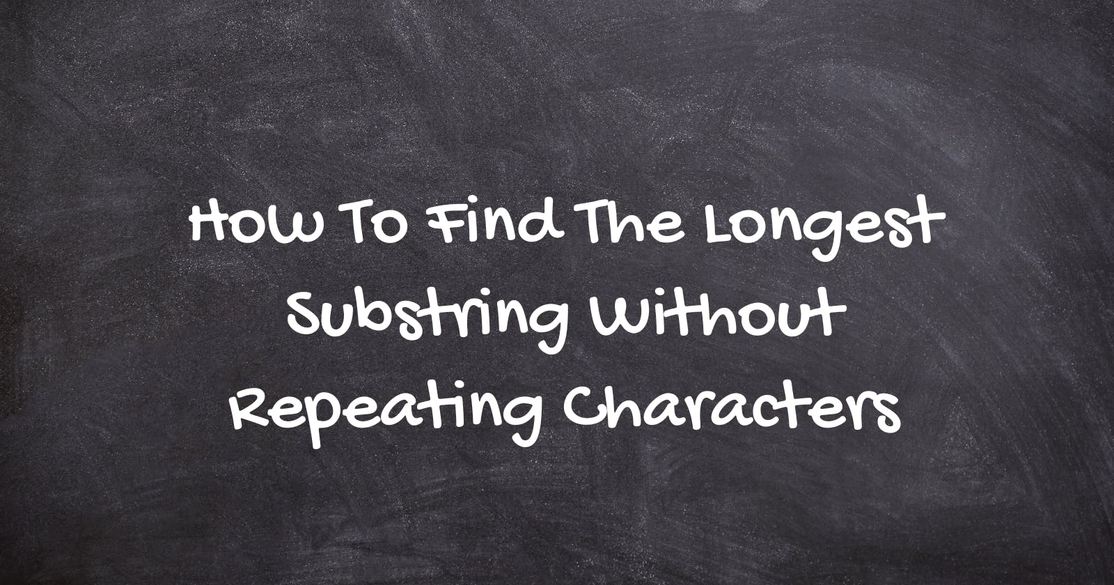 How To Find The Longest Substring Without Repeating Characters