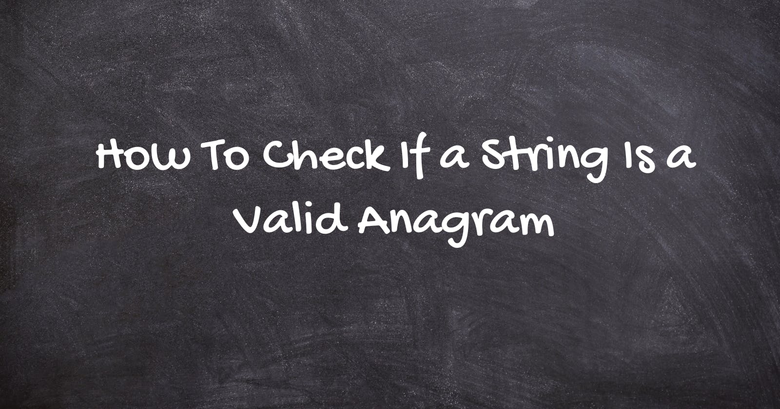 How To Check If a String Is a Valid Anagram