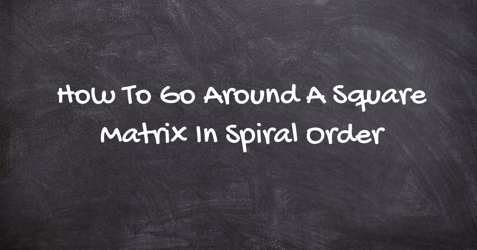 How To Go Around A Square Matrix In Spiral Order