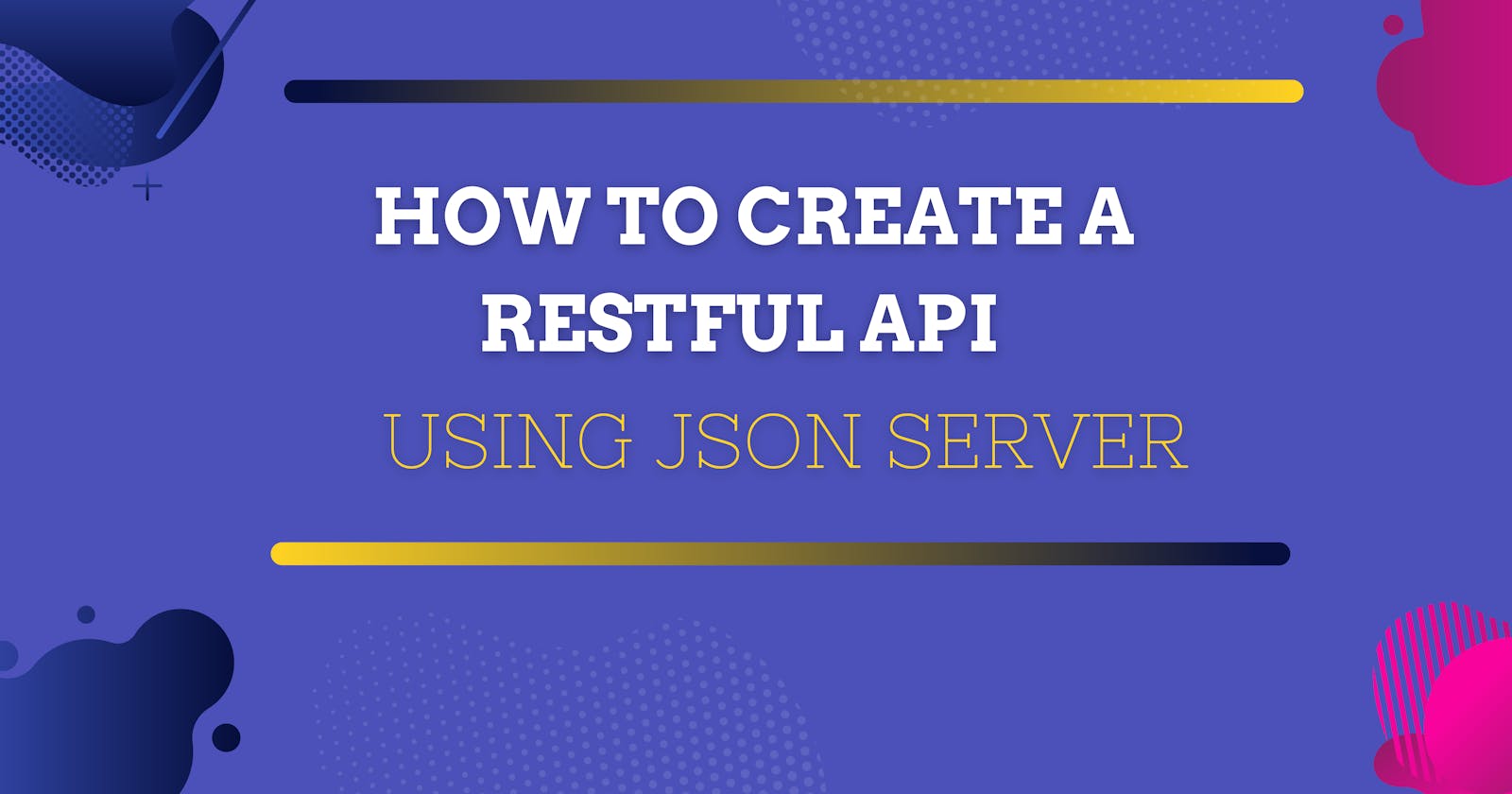 How to Create a RESTful API using JSON server
