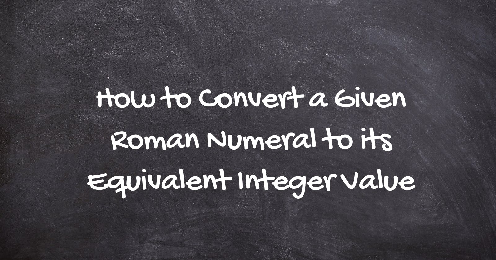 How to Convert a Given Roman Numeral to its Equivalent Integer Value