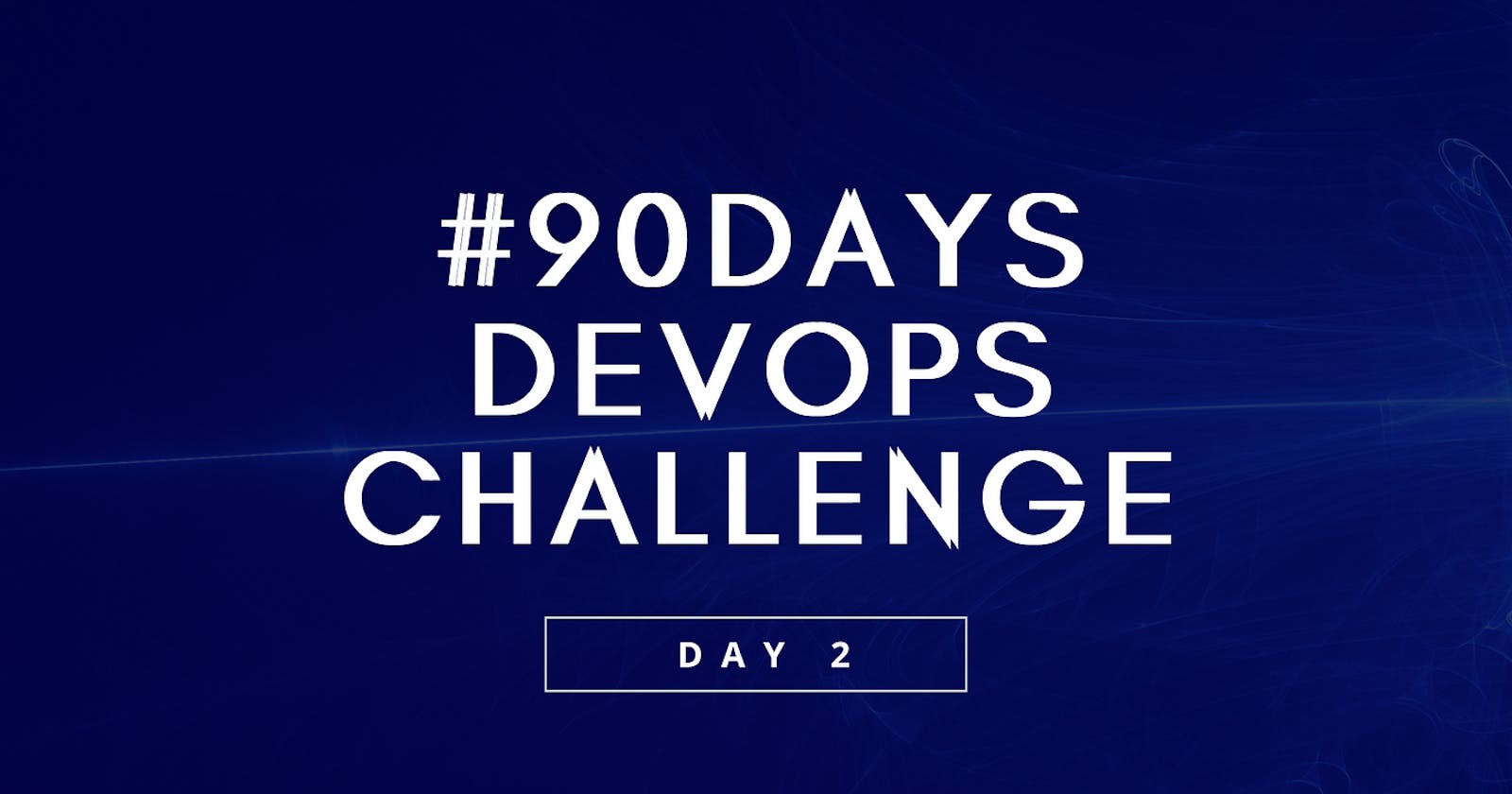 DAY 2  >> Embarking on a DevOps Journey: 90 Days Challenge 🚀