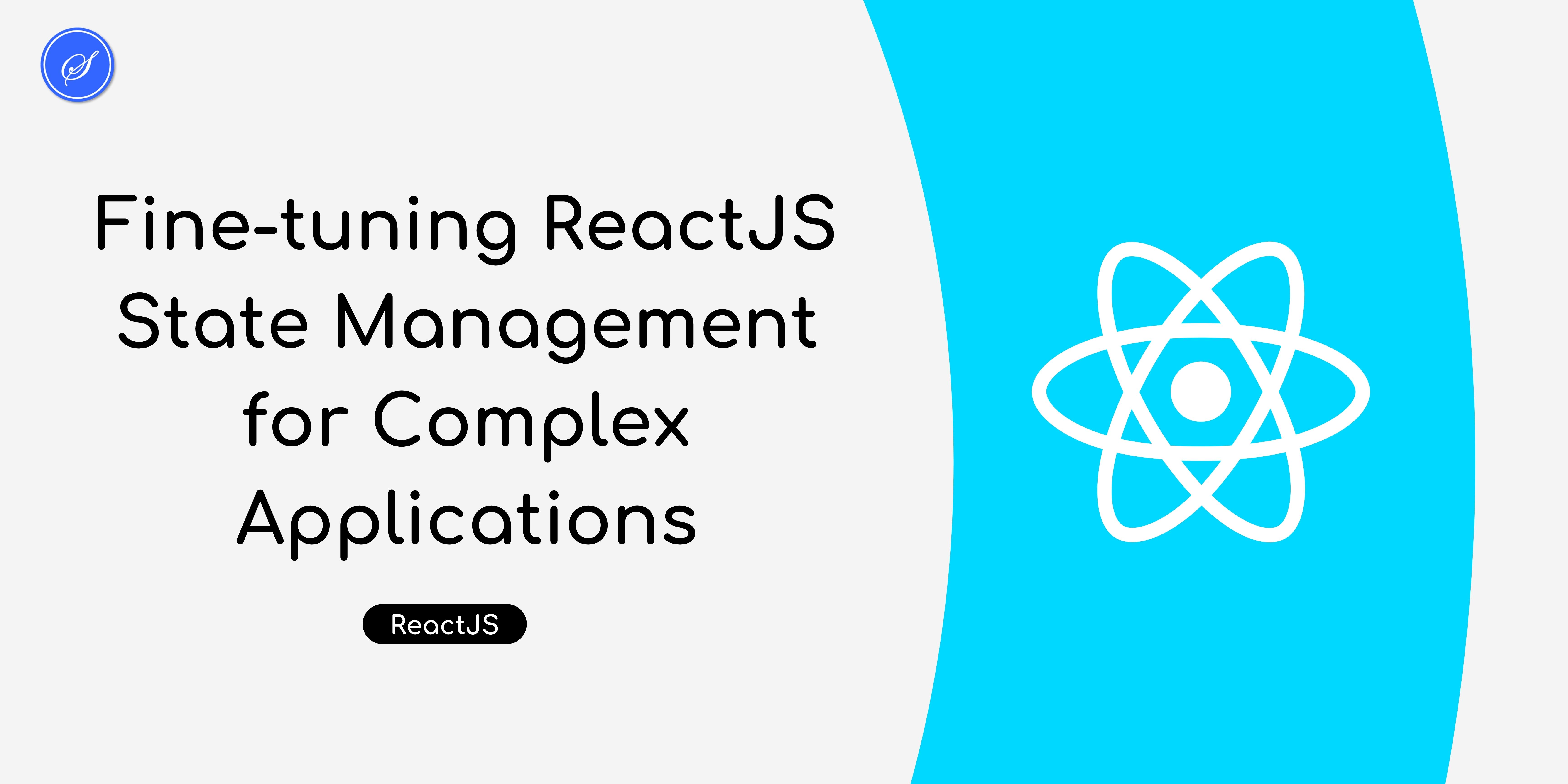 Fine-tuning ReactJS State Management for Complex Applications