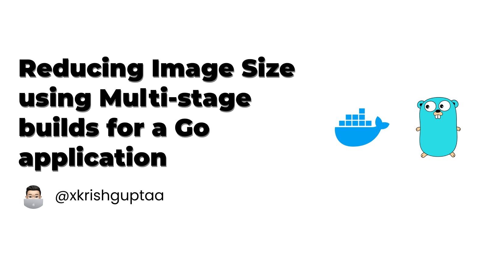 Reducing Image Size using Multi-stage builds for a Go application