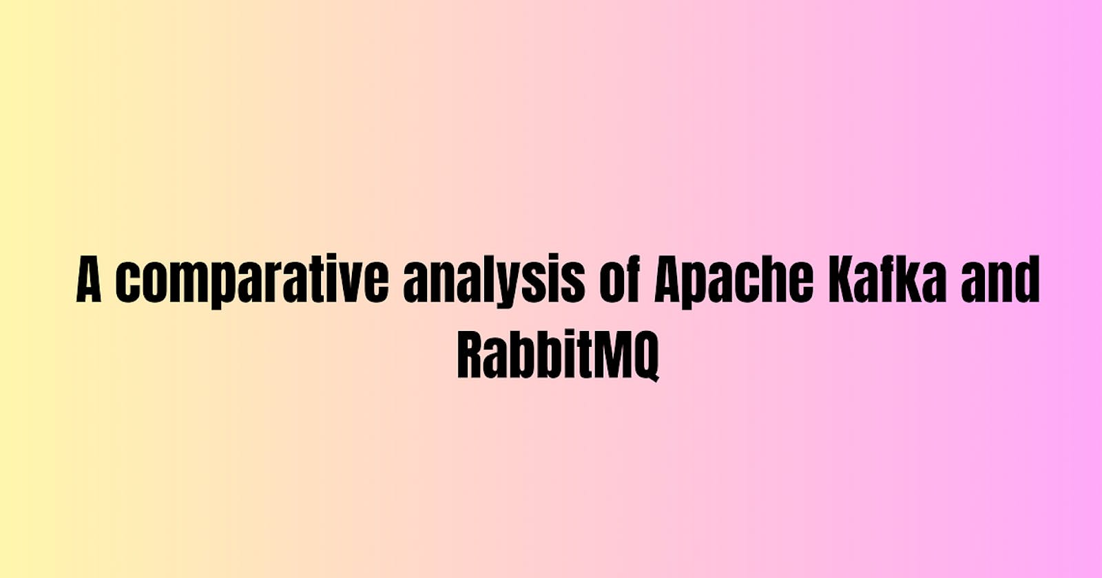 A Comparative Analysis of Apache Kafka and RabbitMQ