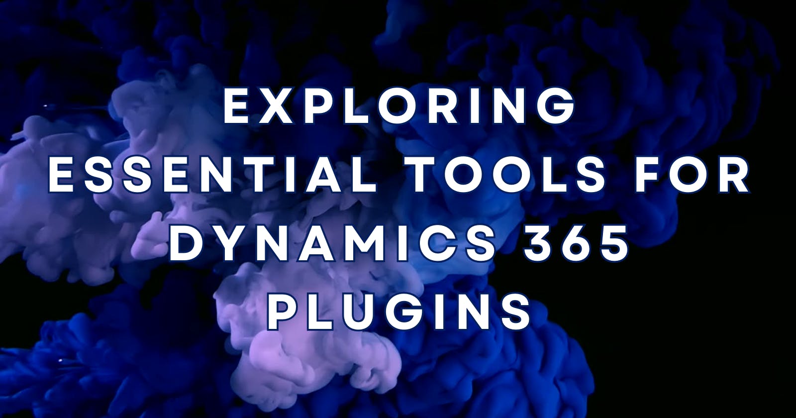 Exploring Essential Tools for Dynamics 365 Plugins