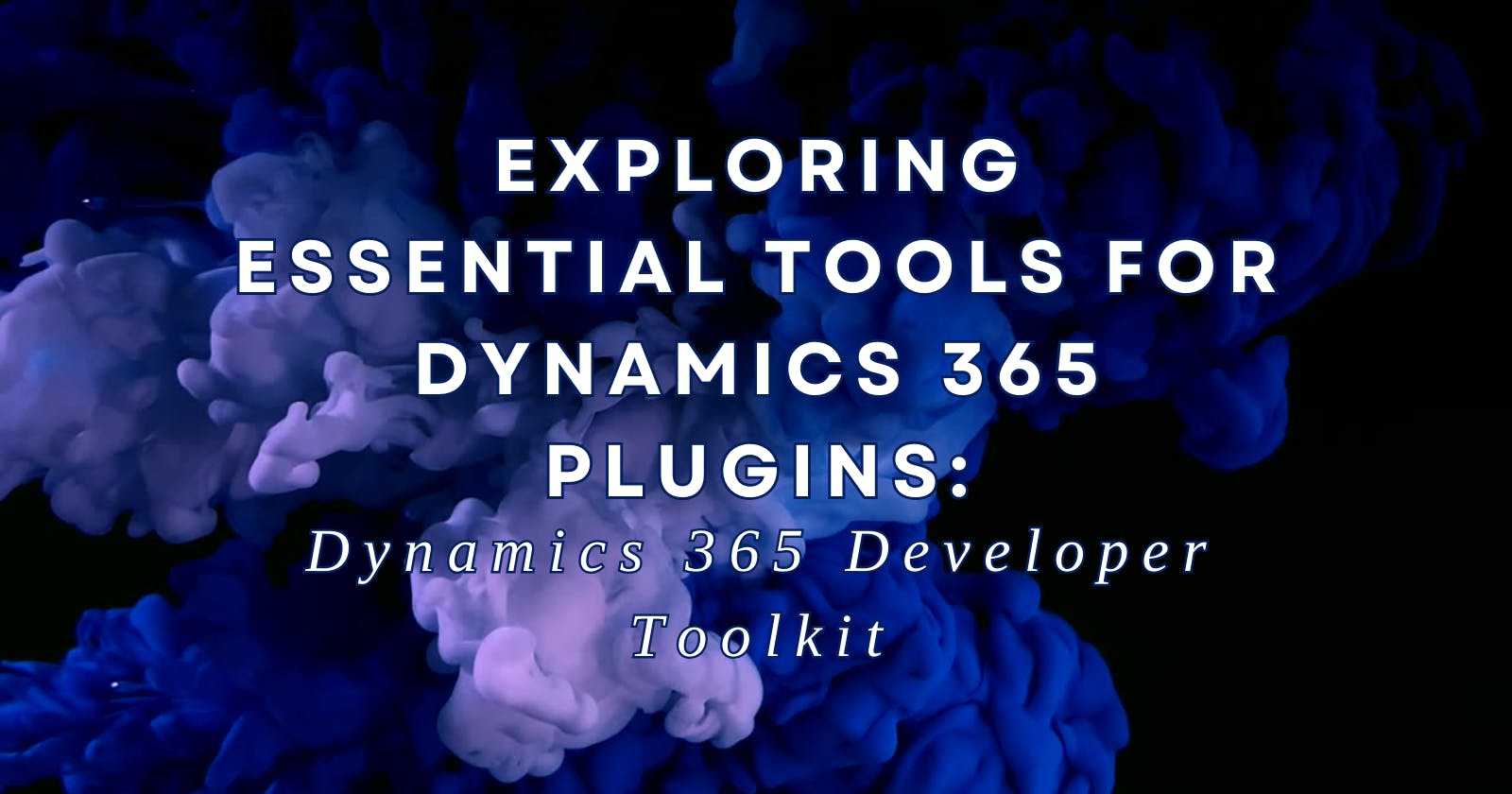 Exploring Essential Tools for Dynamics 365 Plugins: Dynamics 365 Developer Toolkit