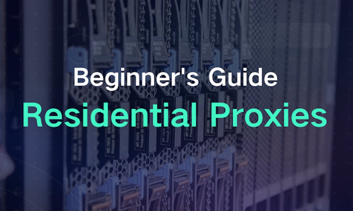 The Beginner's Guide to Proxies: Residential Proxies