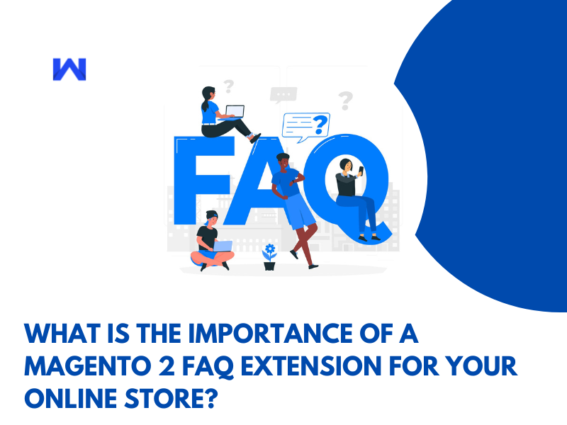 What is the Importance of a Magento 2 FAQ Extension for Your Online Store?