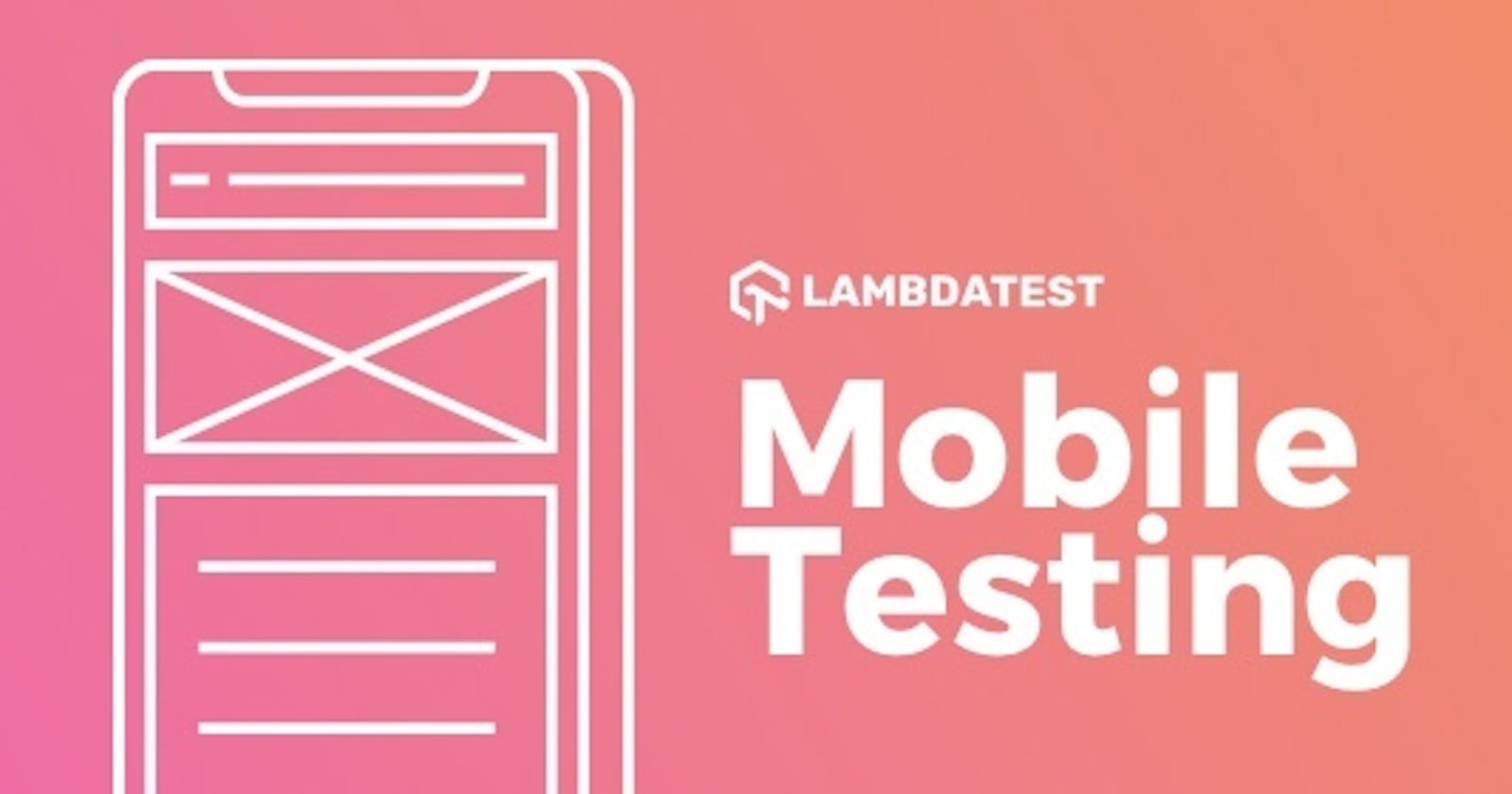 Mobile Testing Tutorial: Guide to Web and Native Mobile App Testing
