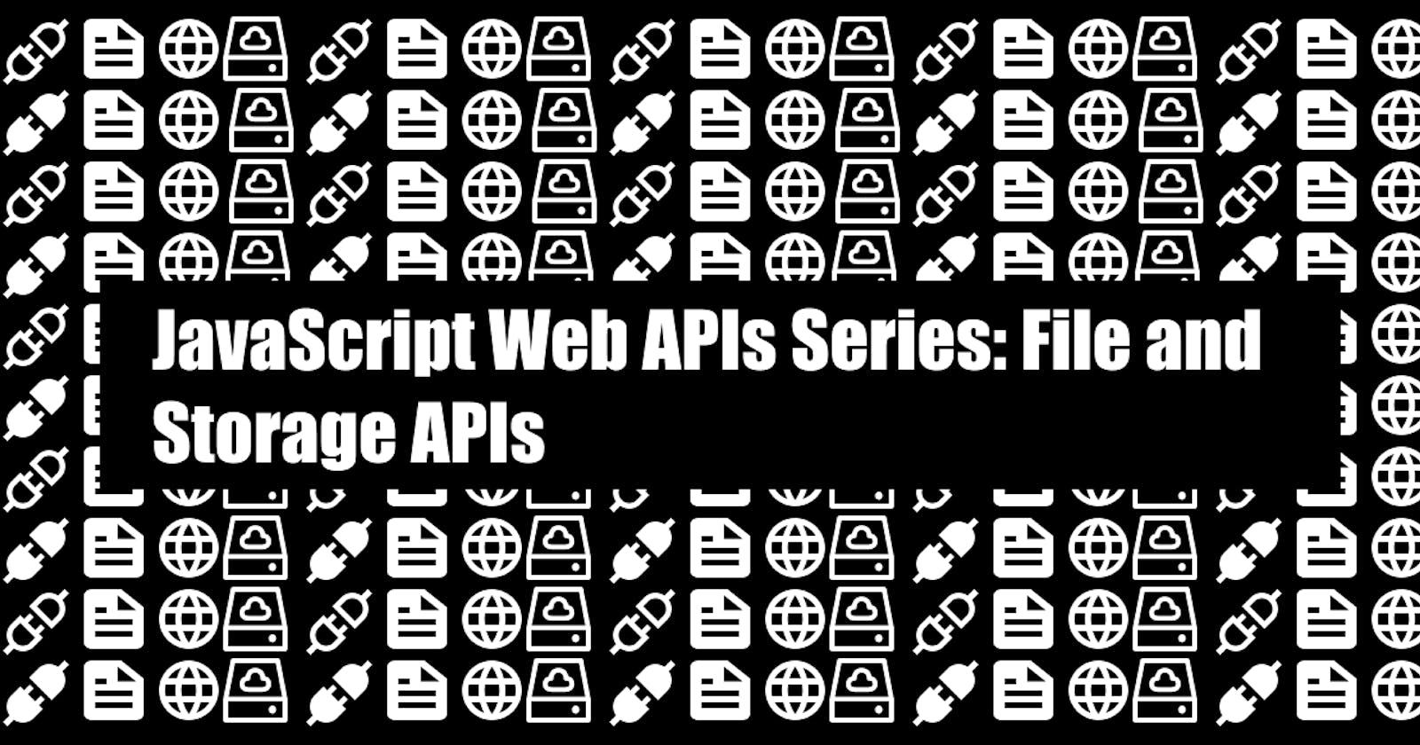 JavaScript Web APIs Series: File and Storage APIs