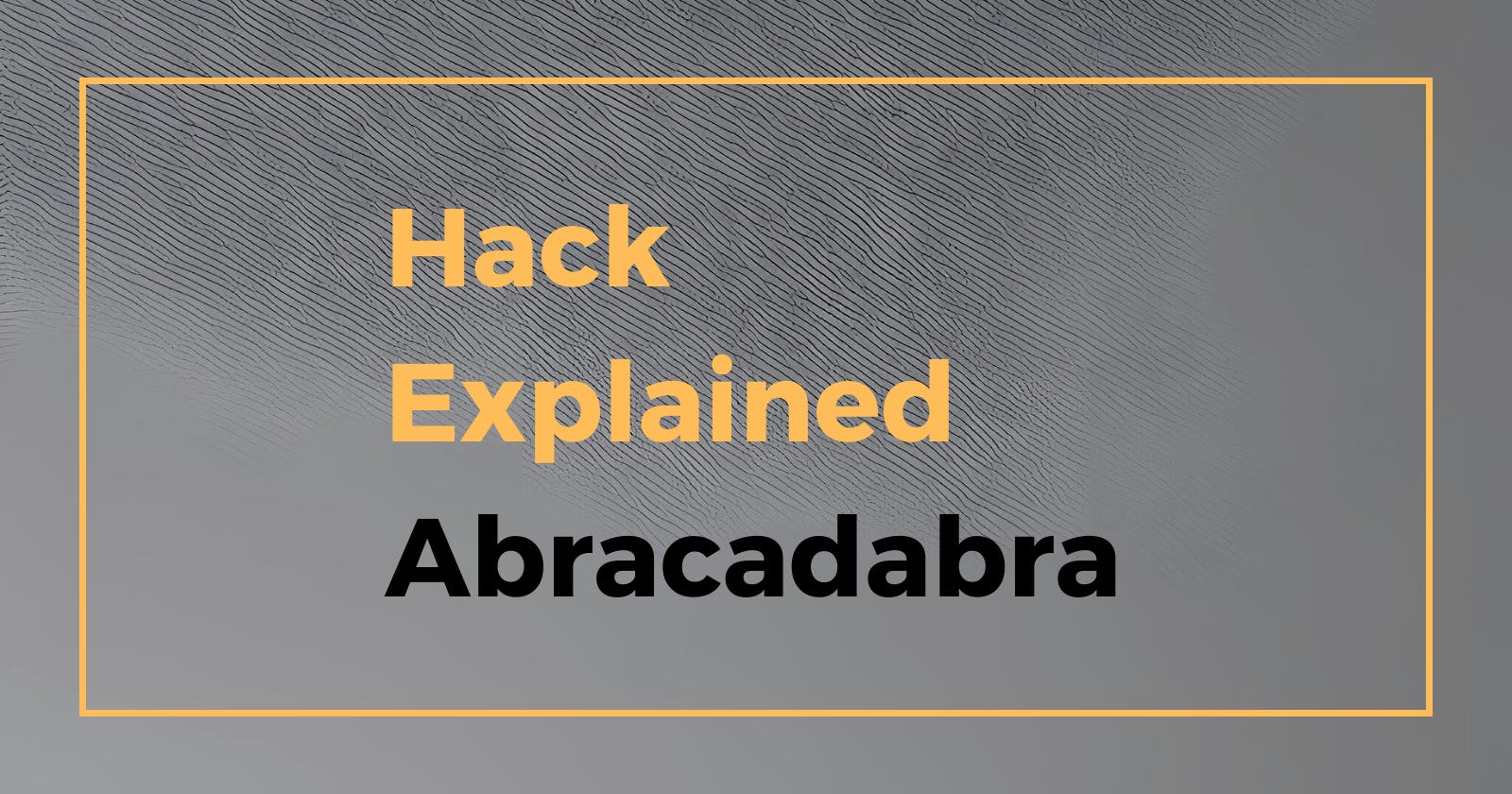 Hack Explained - Abracadabra
