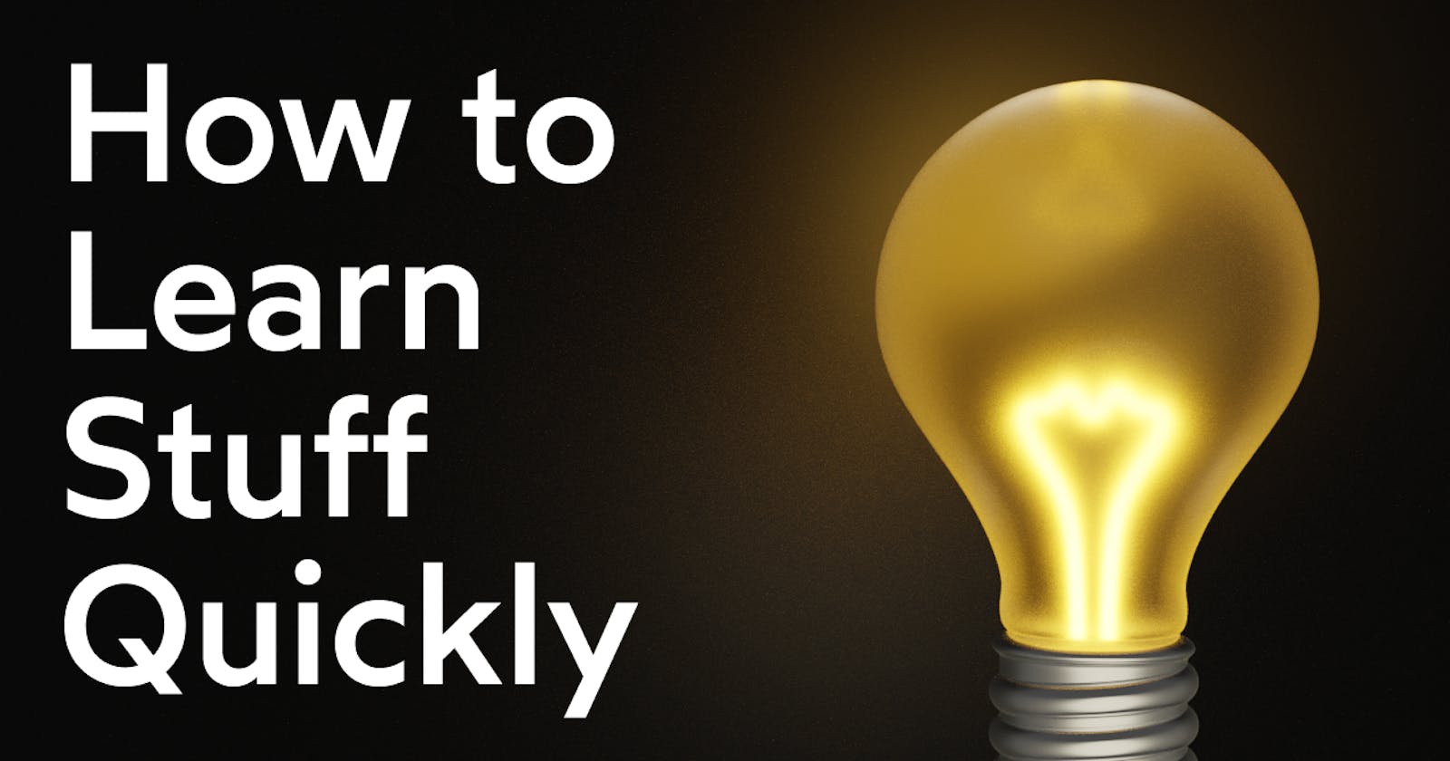 How To Learn Stuff Quickly