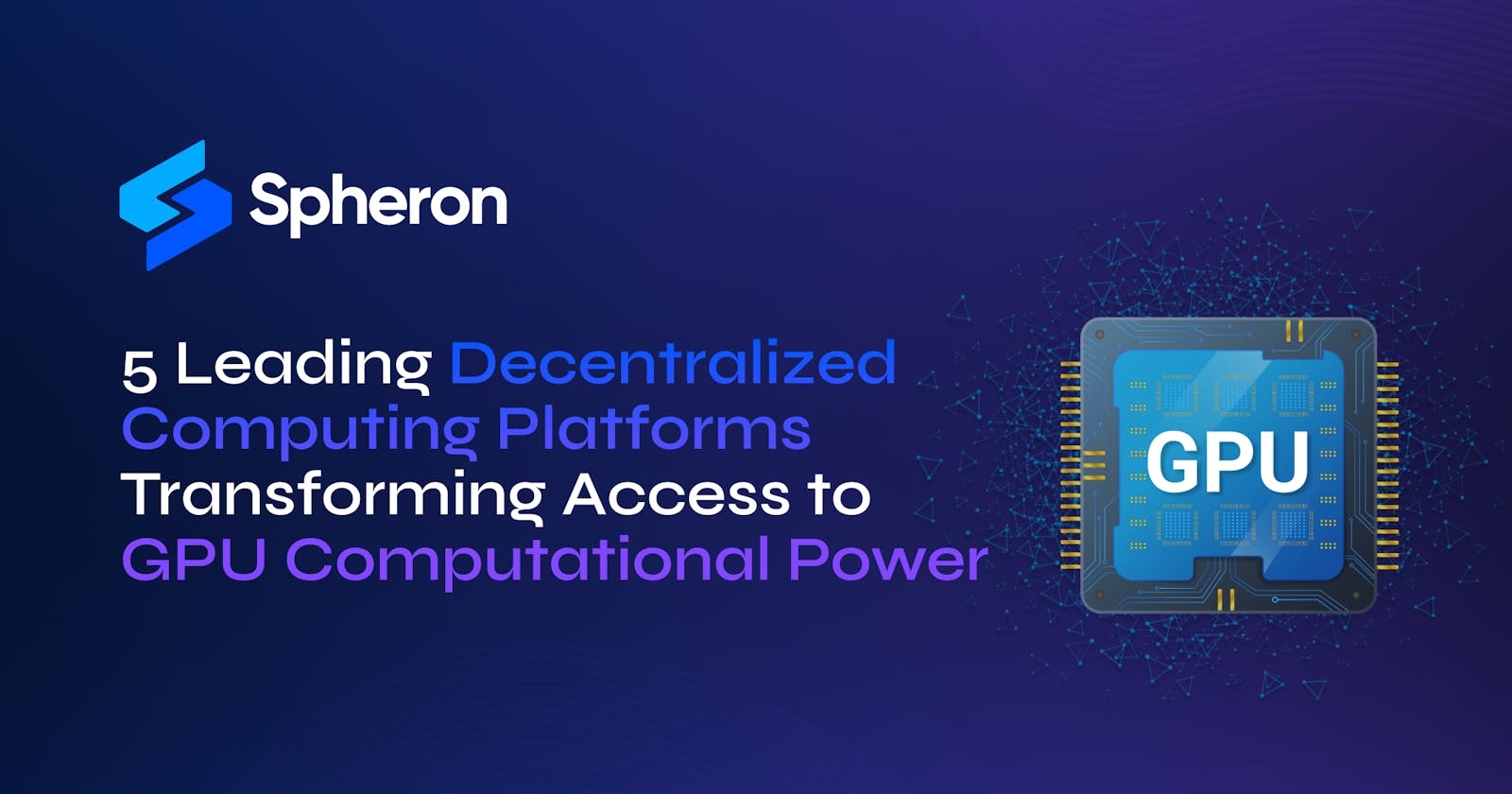 Unlocking the Potential of GPUs: 5 Leading Decentralized Computing Platforms Transforming Access to Computational Power