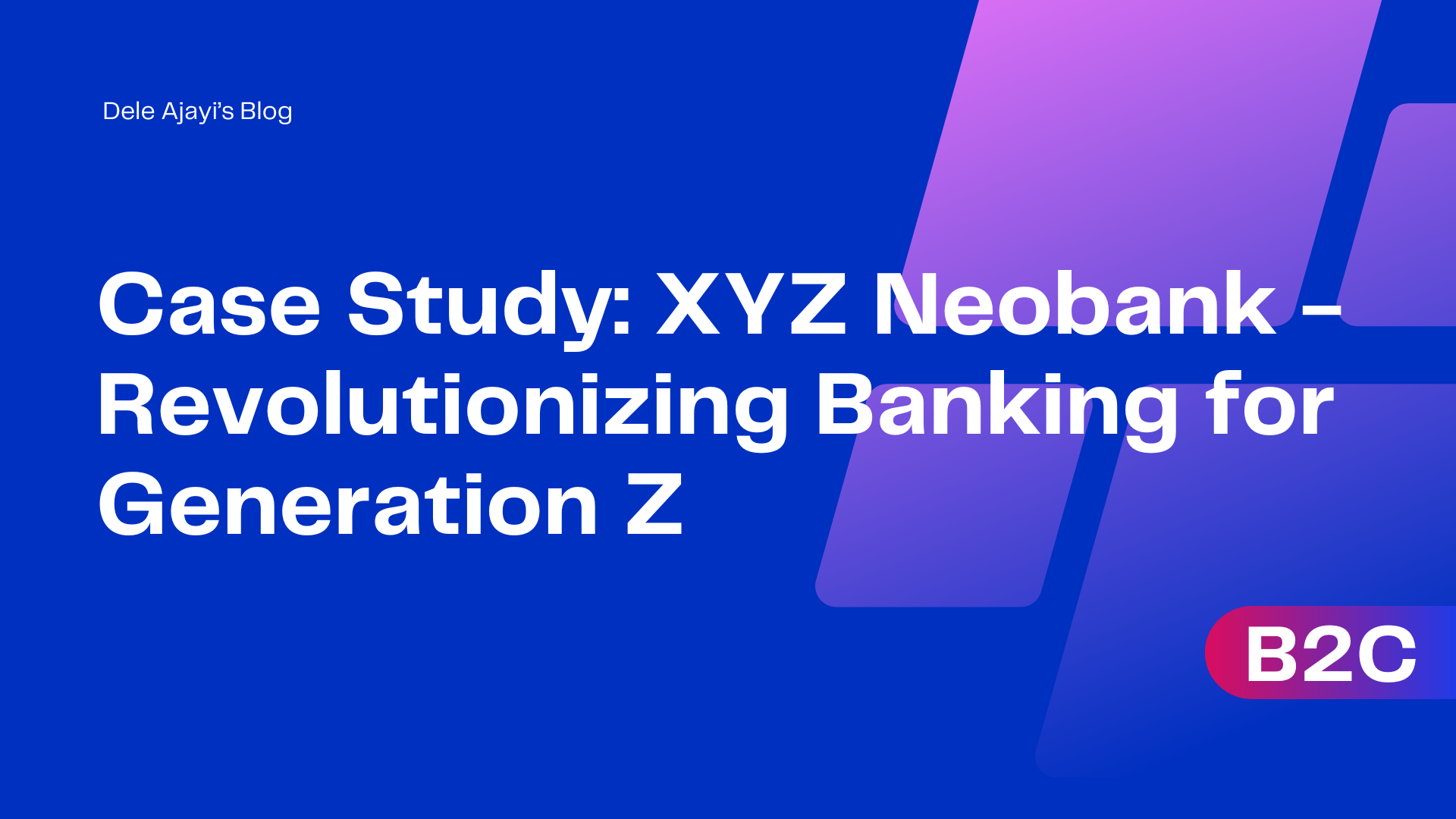 Case Study: XYZ Neobank - Revolutionizing Banking for Generation Z