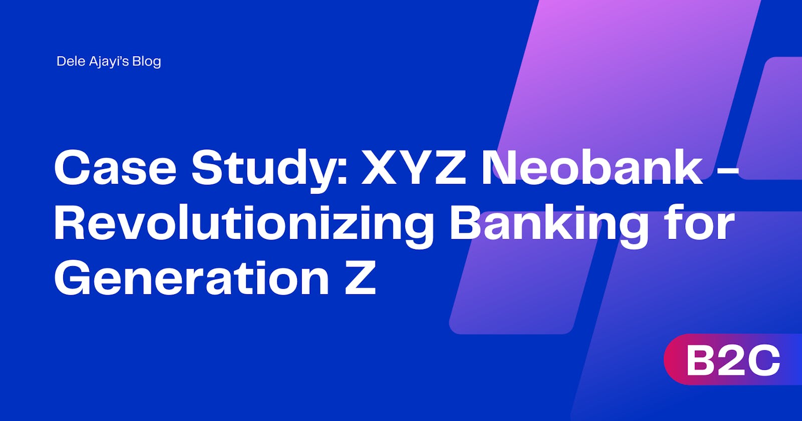 Case Study: XYZ Neobank - Revolutionizing Banking for Generation Z