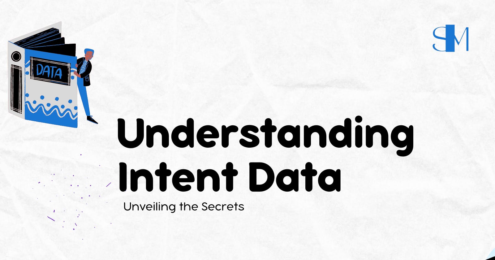 Understanding Intent Data: Unveiling Its Secrets