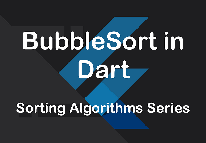 BubbleSort in Dart — Sorting Algorithms