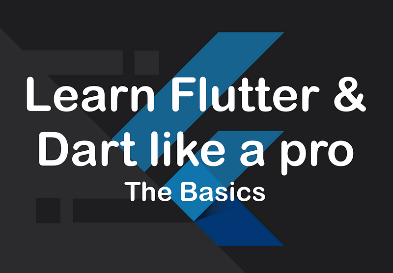 Learn Flutter & Dart like a pro — The Basics