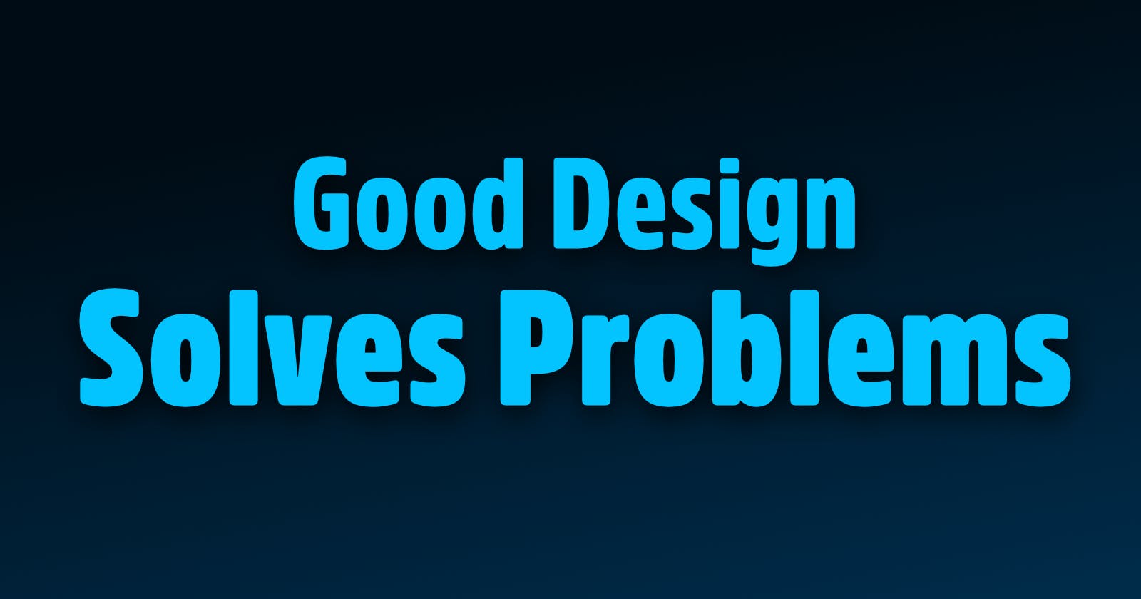 Good Design Solves Problems