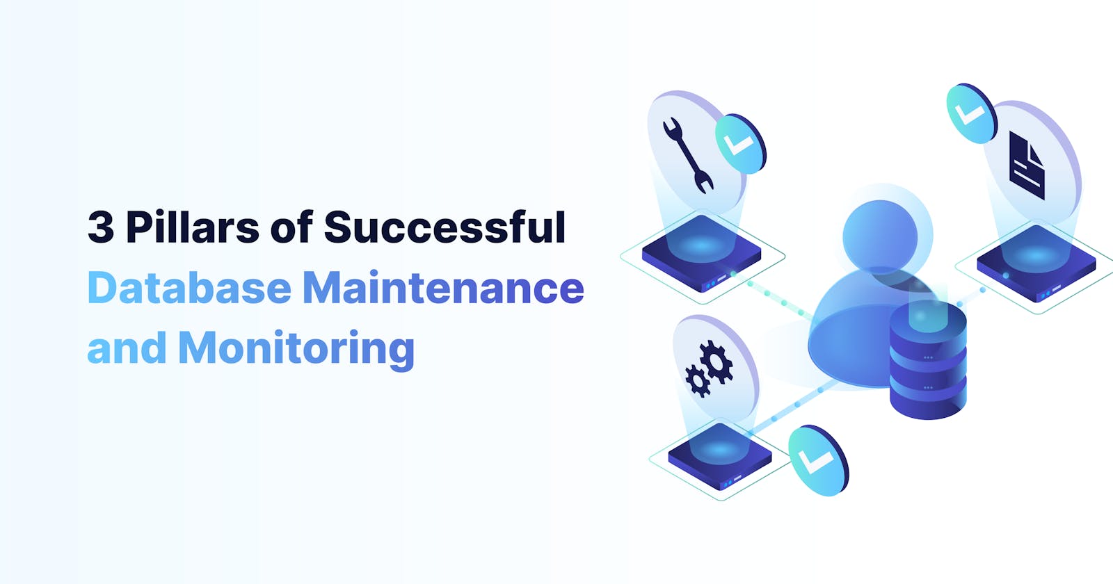 The Three Pillars of Successful Database Maintenance and Monitoring