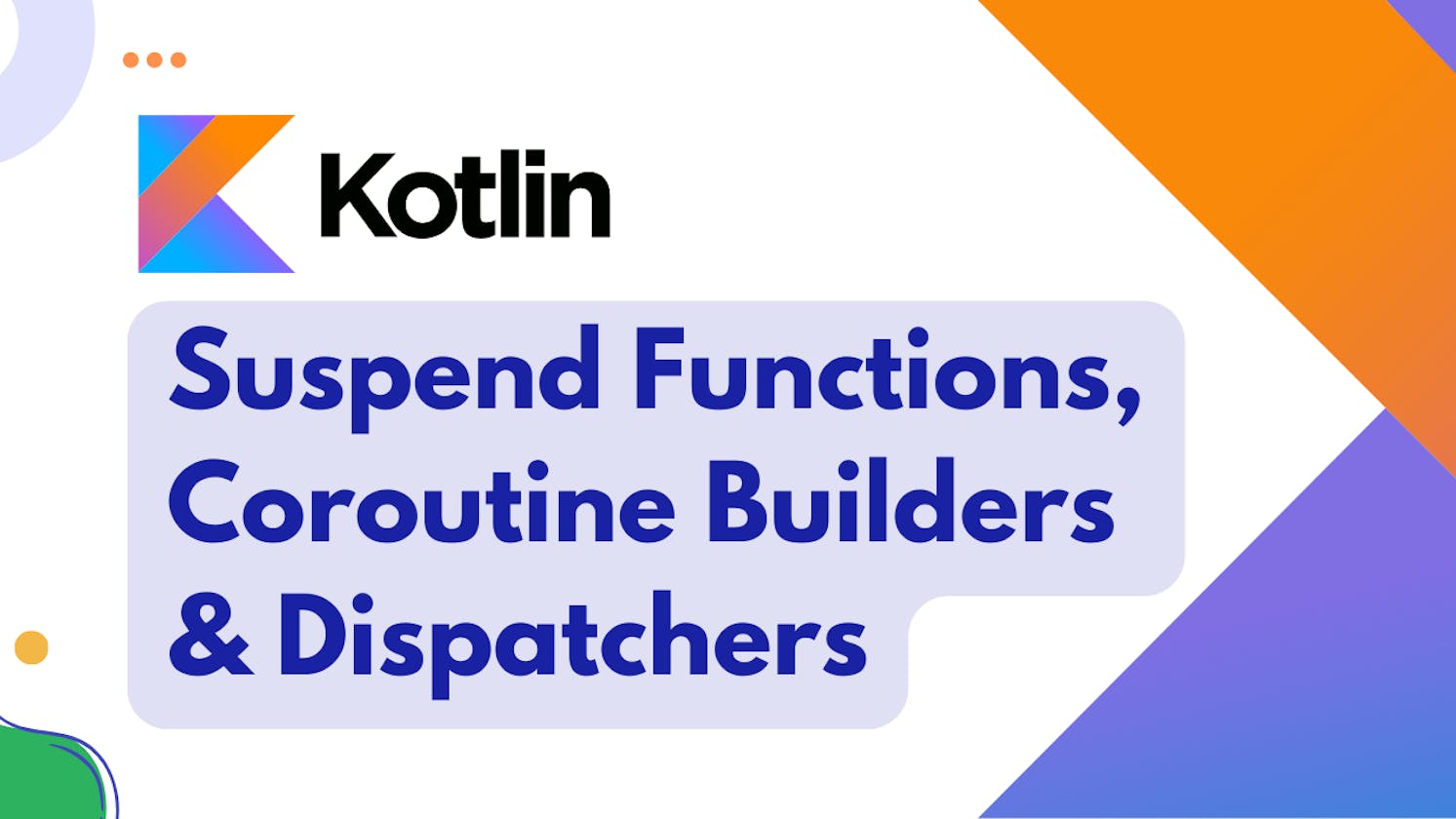 Kotlin Suspend Functions, Coroutine Builders and Dispatchers