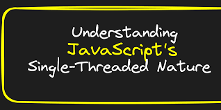 Navigating the Single-Threaded Realm: A Comprehensive Exploration of JavaScript's Single-Threaded Nature