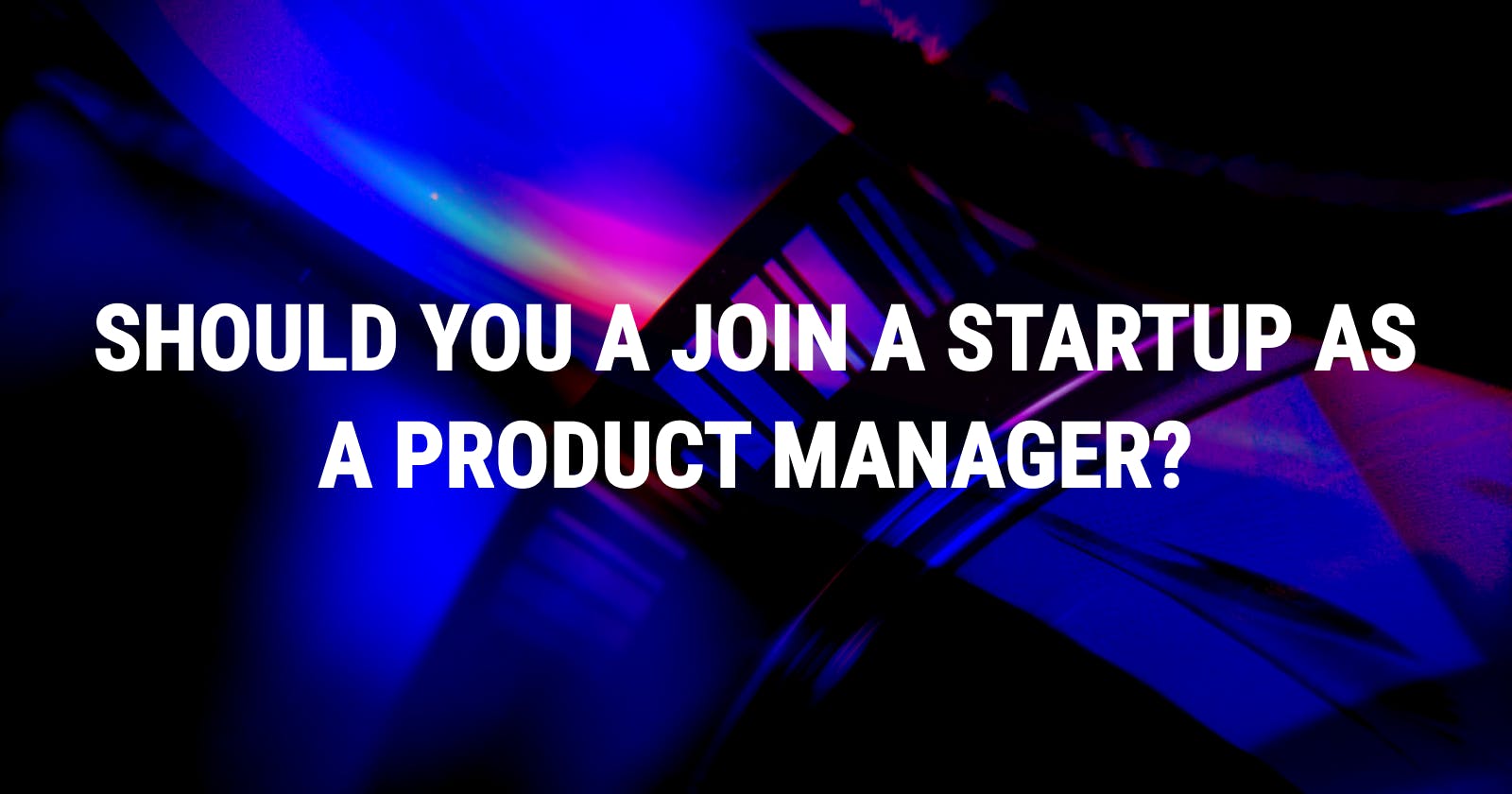 Should you join a "Startup" as a Product Manager?
