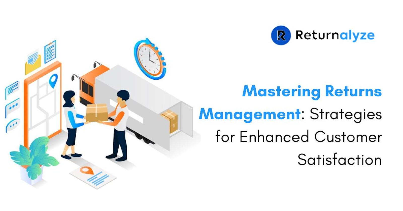 Mastering Returns Management: Strategies for Enhanced Customer Satisfaction